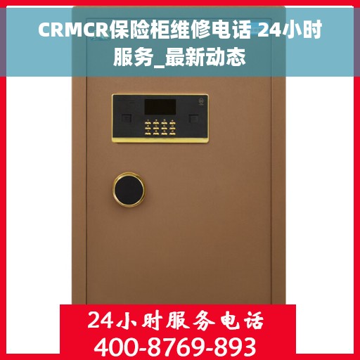 CRMCR保险柜维修电话 24小时服务_最新动态