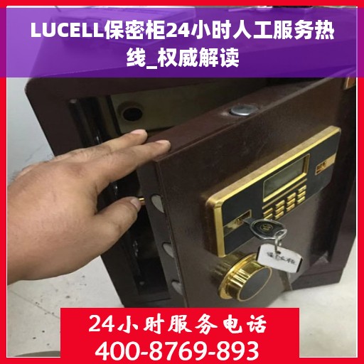LUCELL保密柜24小时人工服务热线_权威解读