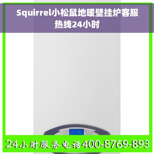 Squirrel小松鼠地暖壁挂炉客服热线24小时