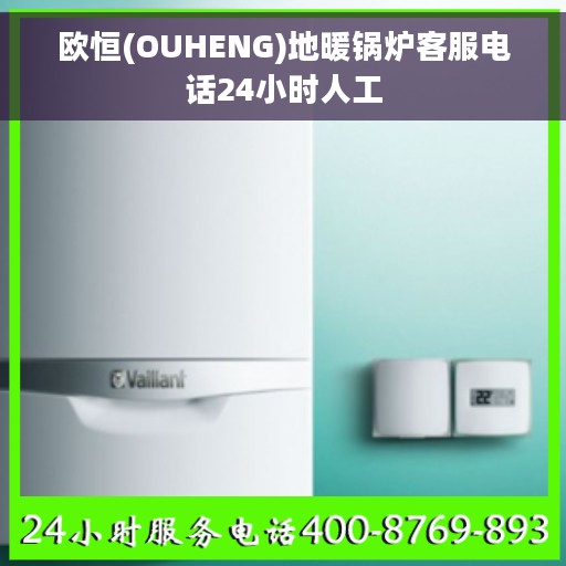 欧恒(OUHENG)地暖锅炉客服电话24小时人工