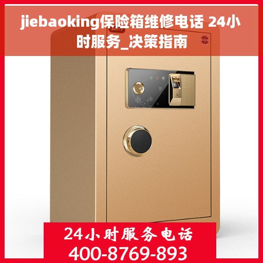 jiebaoking保险箱维修电话 24小时服务_决策指南