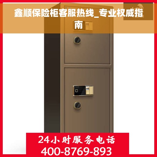 鑫顺保险柜客服热线_专业权威指南