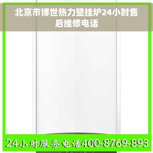 北京市博世热力壁挂炉24小时售后维修电话