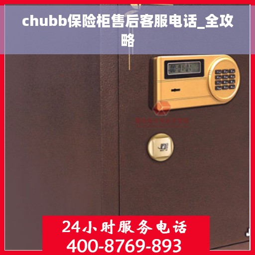 chubb保险柜售后客服电话_全攻略