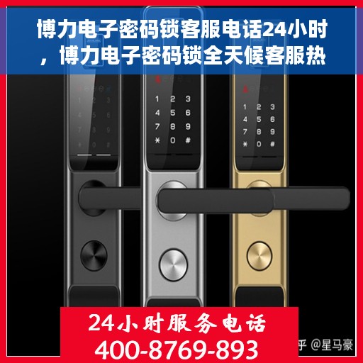 博力电子密码锁客服电话24小时，博力电子密码锁全天候客服热线支持