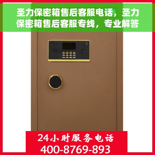 圣力保密箱售后客服电话，圣力保密箱售后客服专线，专业解答与售后无忧服务