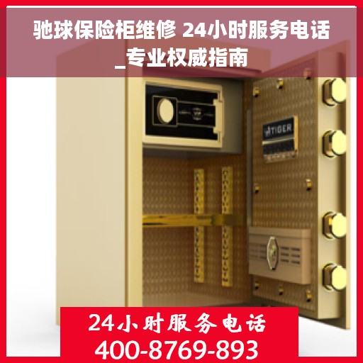 驰球保险柜维修 24小时服务电话_专业权威指南