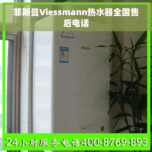 菲斯曼Viessmann热水器全国售后电话