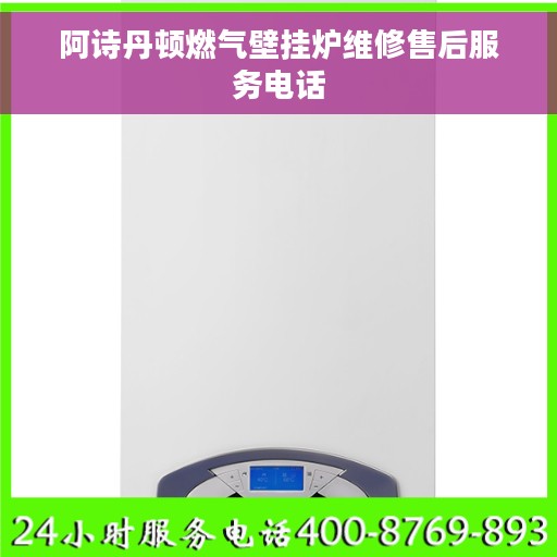 阿诗丹顿燃气壁挂炉维修售后服务电话