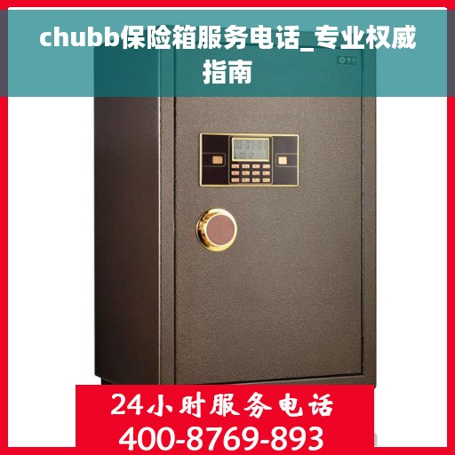 chubb保险箱服务电话_专业权威指南