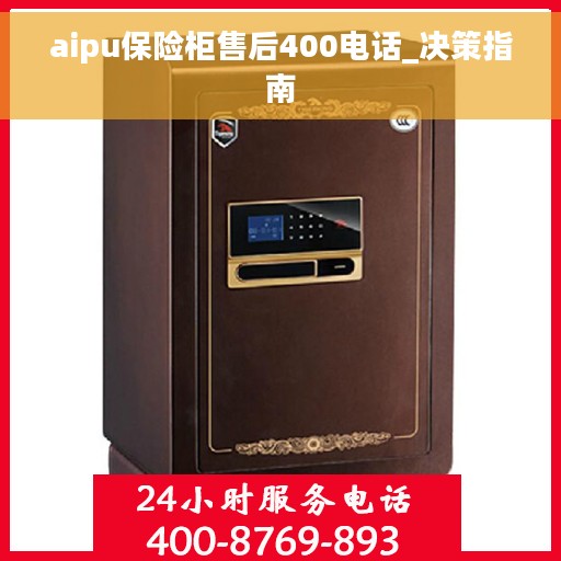 aipu保险柜售后400电话_决策指南
