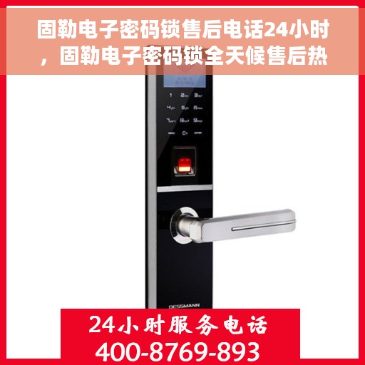 固勒电子密码锁售后电话24小时，固勒电子密码锁全天候售后热线支持服务