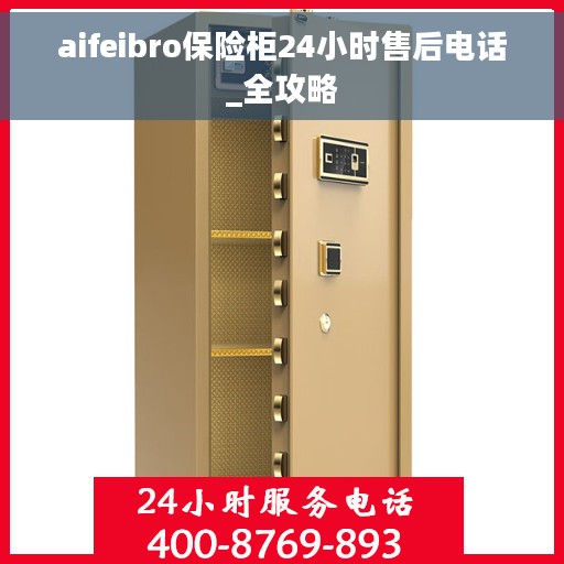 aifeibro保险柜24小时售后电话_全攻略