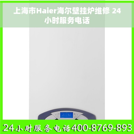 上海市Haier海尔壁挂炉维修 24小时服务电话