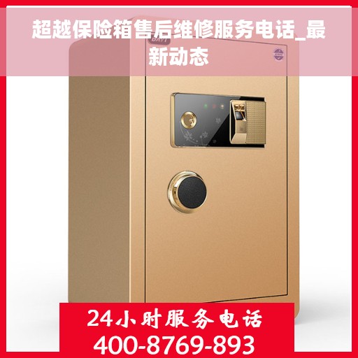 超越保险箱售后维修服务电话_最新动态