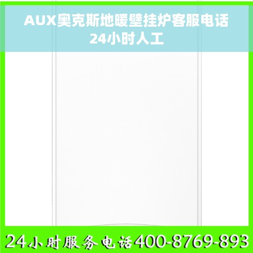 AUX奥克斯地暖壁挂炉客服电话24小时人工