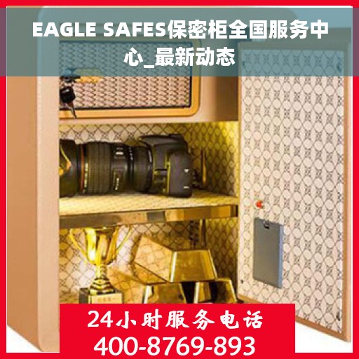 EAGLE SAFES保密柜全国服务中心_最新动态