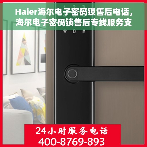 Haier海尔电子密码锁售后电话，海尔电子密码锁售后专线服务支持及电话一览