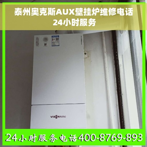泰州奥克斯AUX壁挂炉维修电话 24小时服务