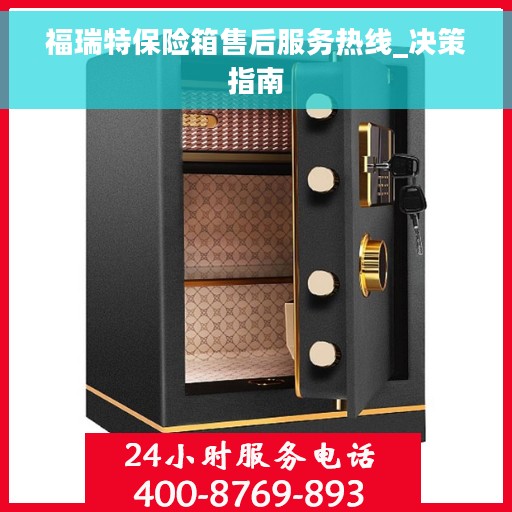 福瑞特保险箱售后服务热线_决策指南