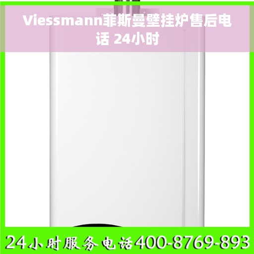 Viessmann菲斯曼壁挂炉售后电话 24小时