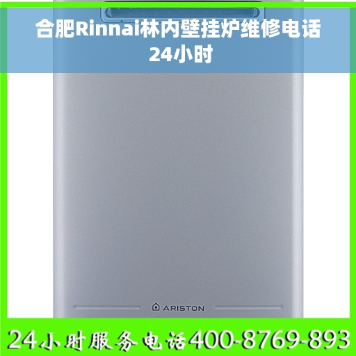 合肥Rinnai林内壁挂炉维修电话 24小时