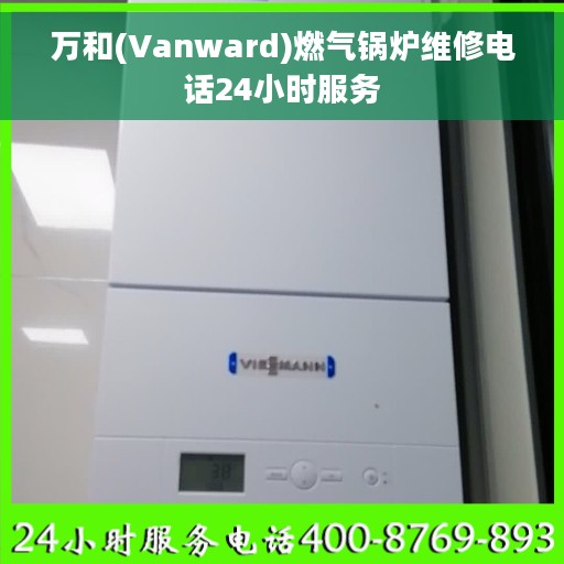 万和(Vanward)燃气锅炉维修电话24小时服务