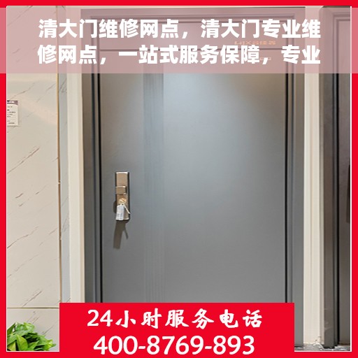 清大门维修网点，清大门专业维修网点，一站式服务保障，专业解决您的维修需求