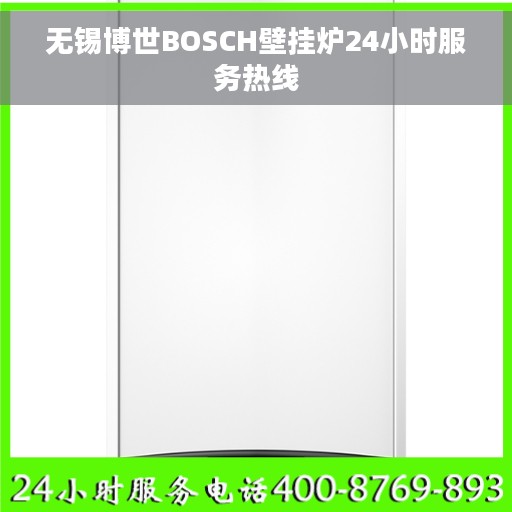 无锡博世BOSCH壁挂炉24小时服务热线