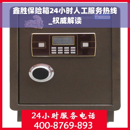 鑫胜保险箱24小时人工服务热线_权威解读