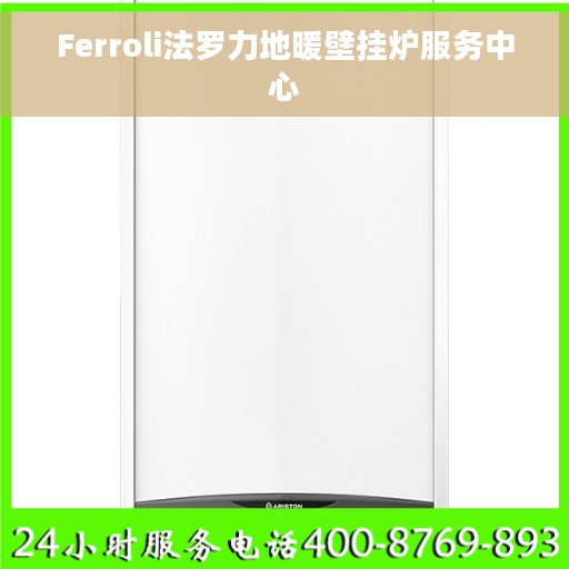 Ferroli法罗力地暖壁挂炉服务中心