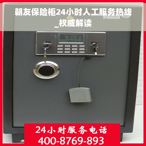 朝友保险柜24小时人工服务热线_权威解读