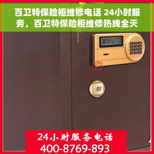 百卫特保险柜维修电话 24小时服务，百卫特保险柜维修热线全天候服务，专业解决您的安全存储问题