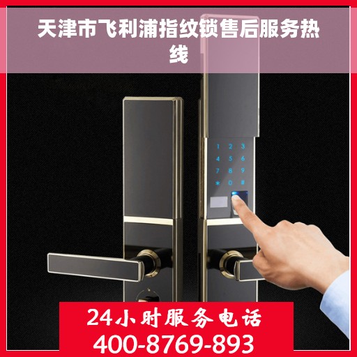天津市飞利浦指纹锁售后服务热线