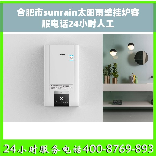 合肥市sunrain太阳雨壁挂炉客服电话24小时人工