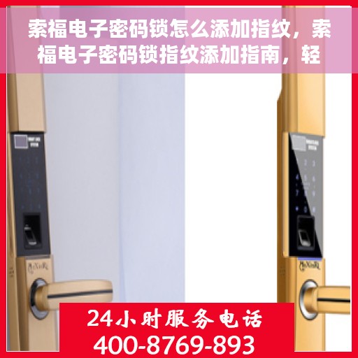 索福电子密码锁怎么添加指纹，索福电子密码锁指纹添加指南，轻松设置你的个性化开锁方式