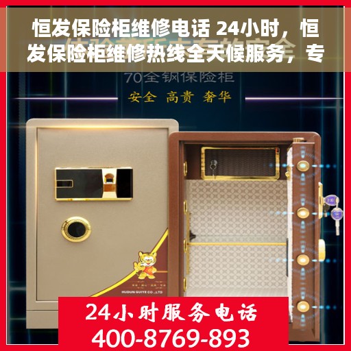 恒发保险柜维修电话 24小时，恒发保险柜维修热线全天候服务，专业解决您的安全锁事烦恼