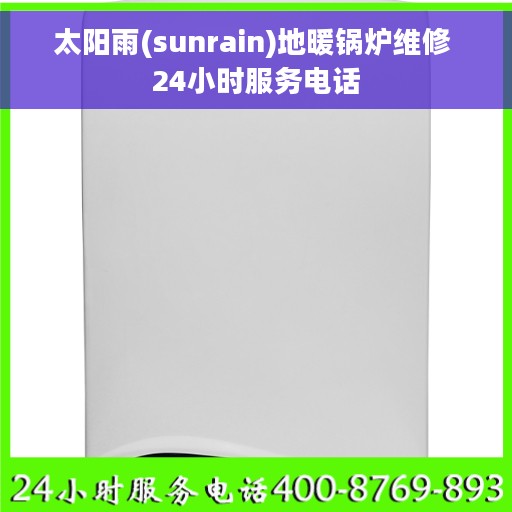 太阳雨(sunrain)地暖锅炉维修 24小时服务电话