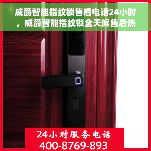威爵智能指纹锁售后电话24小时，威爵智能指纹锁全天候售后热线，贴心服务，随时保障您的安全