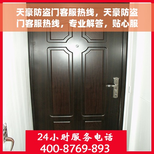 天豪防盗门客服热线，天豪防盗门客服热线，专业解答，贴心服务