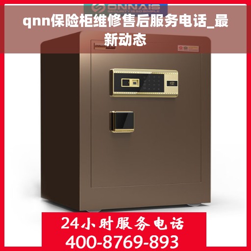 qnn保险柜维修售后服务电话_最新动态