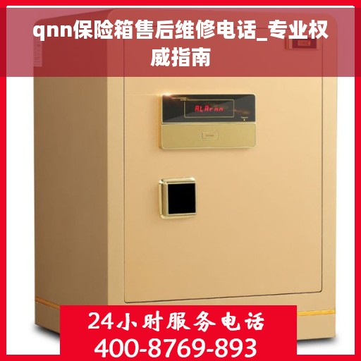 qnn保险箱售后维修电话_专业权威指南