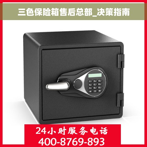 三色保险箱售后总部_决策指南