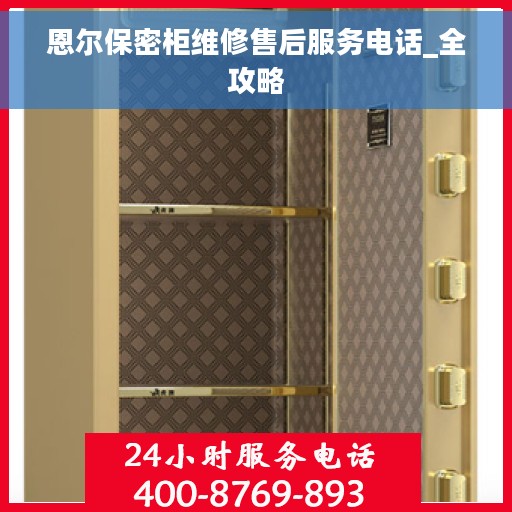 恩尔保密柜维修售后服务电话_全攻略