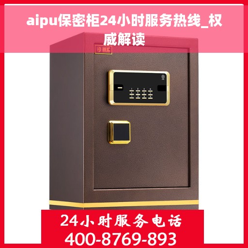 aipu保密柜24小时服务热线_权威解读