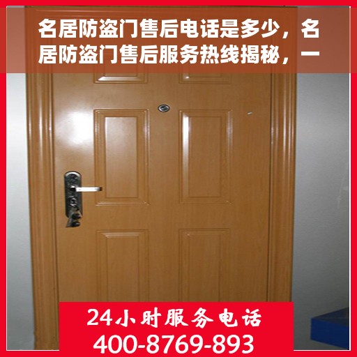 名居防盗门售后电话是多少，名居防盗门售后服务热线揭秘，一站式解决您的售后需求！