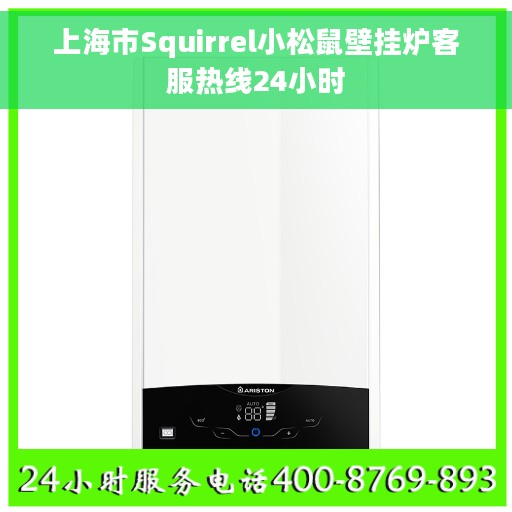 上海市Squirrel小松鼠壁挂炉客服热线24小时