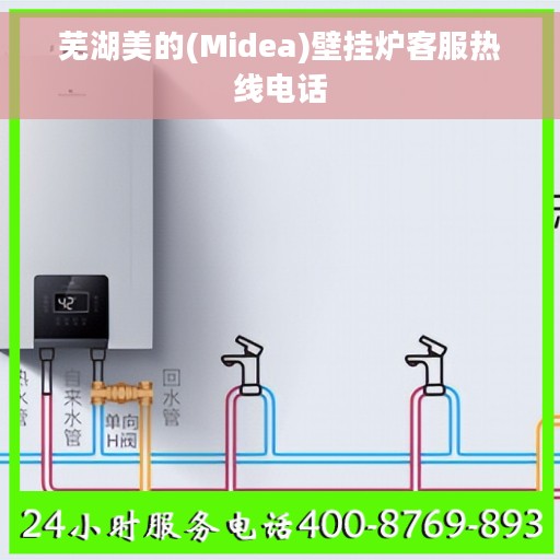 芜湖美的(Midea)壁挂炉客服热线电话