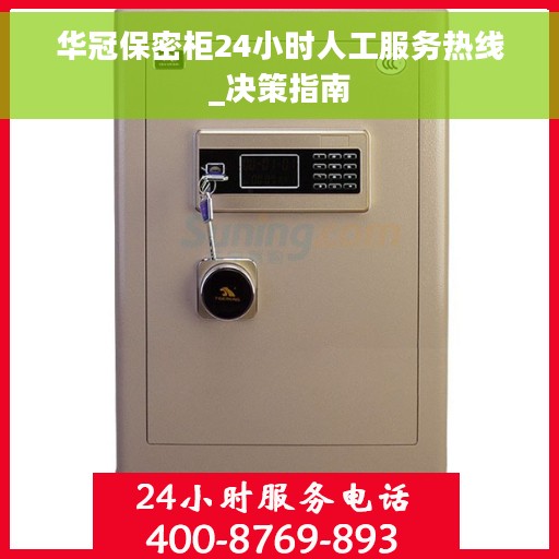 华冠保密柜24小时人工服务热线_决策指南