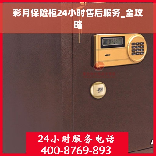 彩月保险柜24小时售后服务_全攻略
